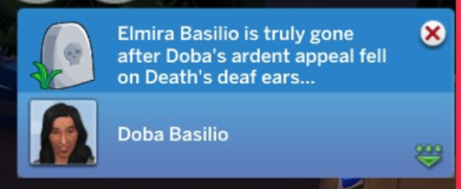 A Sims 4 screenshot, A popup with a gravestone icon and Doba's icon that says 'Elmira Basilio is truly gone after Doba's ardent appeal fell on Death's deaf ears...'